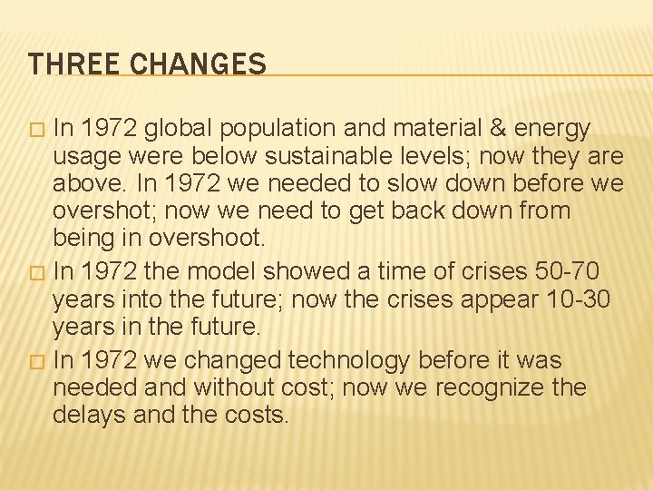 THREE CHANGES In 1972 global population and material & energy usage were below sustainable