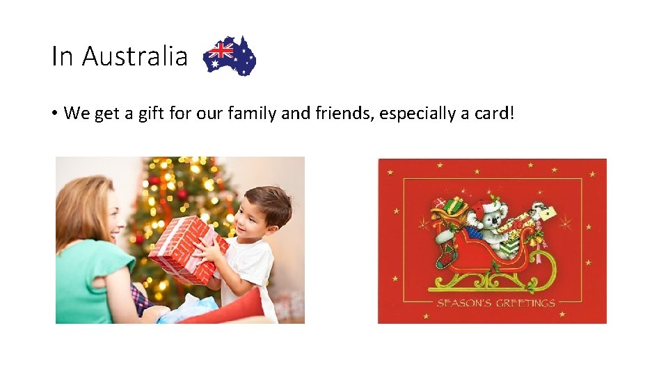 In Australia • We get a gift for our family and friends, especially a