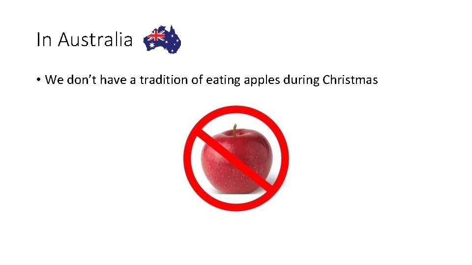 In Australia • We don’t have a tradition of eating apples during Christmas 
