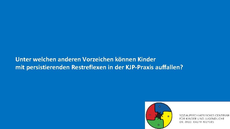 Unter welchen anderen Vorzeichen können Kinder mit persistierenden Restreflexen in der KJP-Praxis auffallen? 