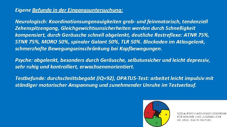 Eigene Befunde in der Eingangsuntersuchung: Neurologisch: Koordinationsungenauigkeiten grob- und feinmotorisch, tendenziell Zehenspitzengang, Gleichgewichtsunsicherheiten werden