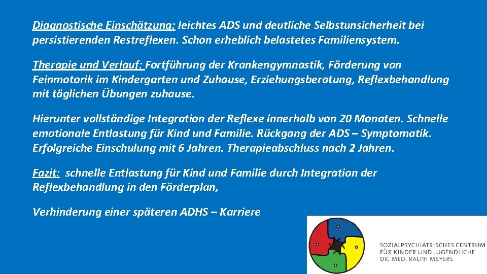 Diagnostische Einschätzung: leichtes ADS und deutliche Selbstunsicherheit bei persistierenden Restreflexen. Schon erheblich belastetes Familiensystem.