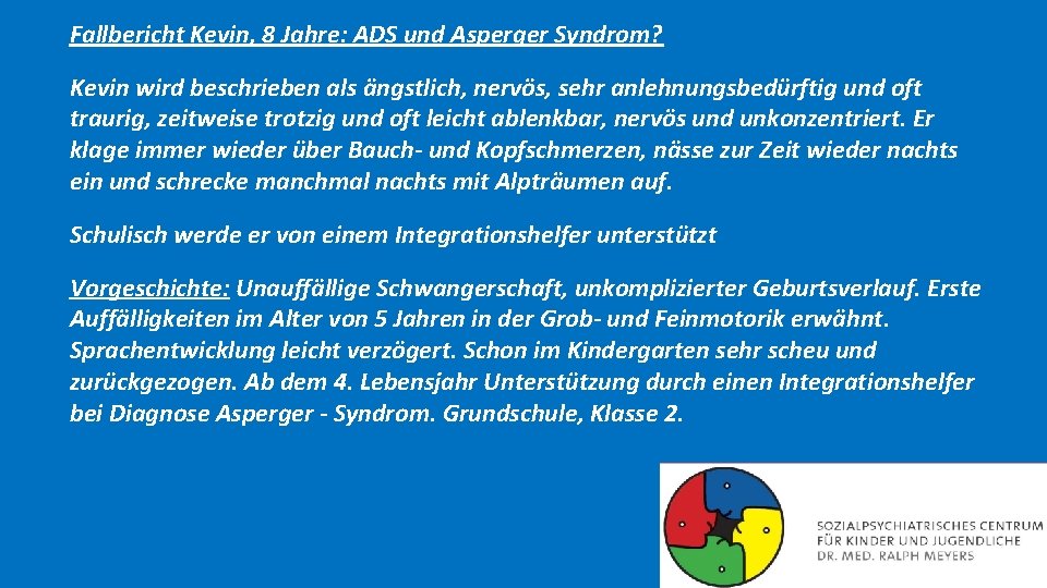 Fallbericht Kevin, 8 Jahre: ADS und Asperger Syndrom? Kevin wird beschrieben als ängstlich, nervös,