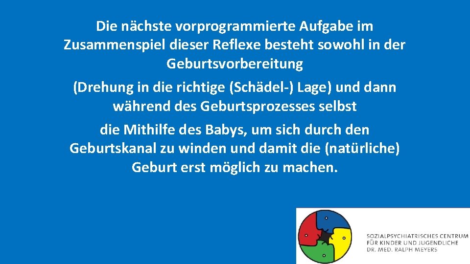 Die nächste vorprogrammierte Aufgabe im Zusammenspiel dieser Reflexe besteht sowohl in der Geburtsvorbereitung (Drehung
