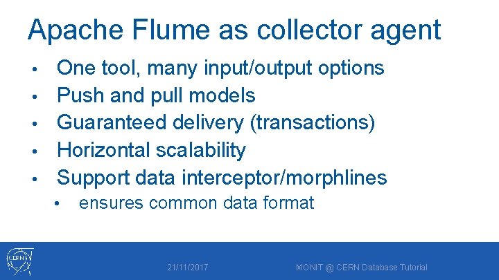 Apache Flume as collector agent • • • One tool, many input/output options Push