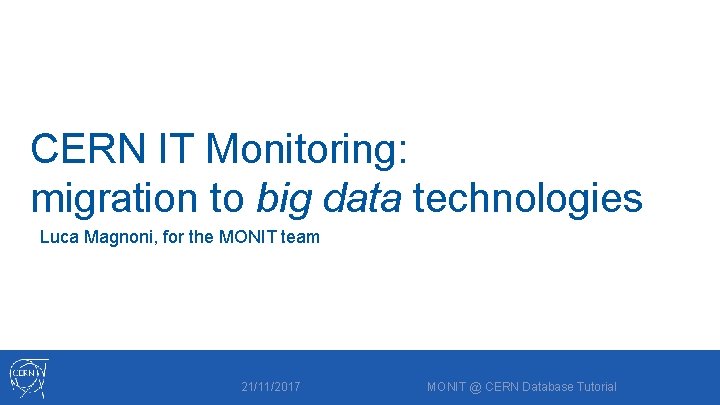 CERN IT Monitoring: migration to big data technologies Luca Magnoni, for the MONIT team