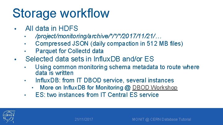 Storage workflow • All data in HDFS /project/monitoring/archive/*/*/*/2017/11/21/… Compressed JSON (daily compaction in 512