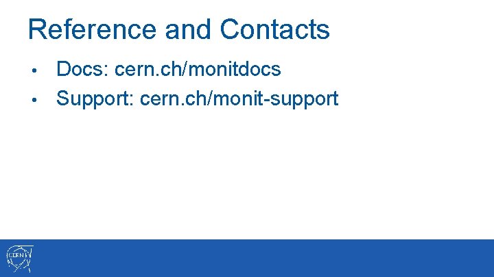 Reference and Contacts Docs: cern. ch/monitdocs • Support: cern. ch/monit-support • 