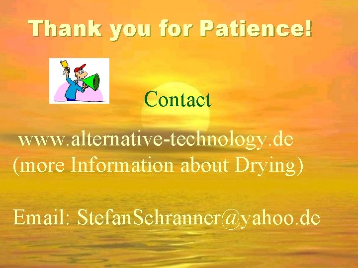 Thank you for Patience! Contact www. alternative-technology. de (more Information about Drying) Email: Stefan.