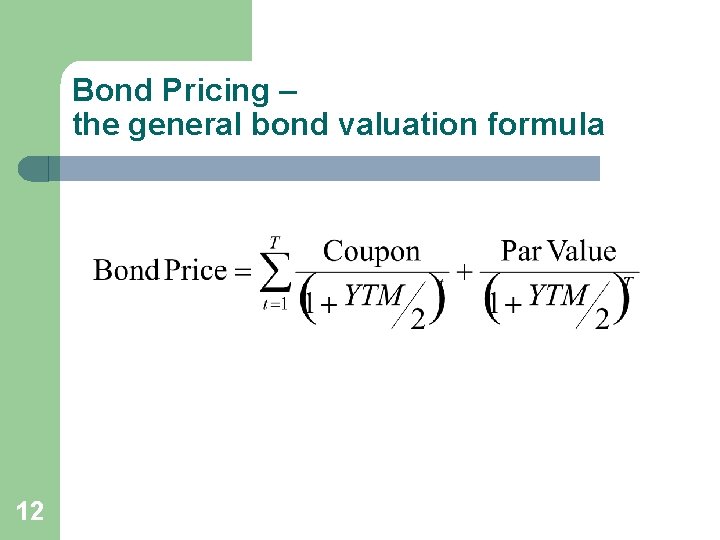 Bond Pricing – the general bond valuation formula 12 