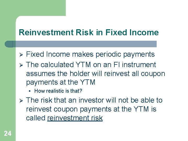 Reinvestment Risk in Fixed Income Ø Ø Fixed Income makes periodic payments The calculated