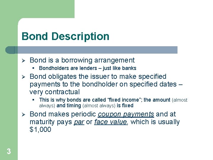 Bond Description Ø Bond is a borrowing arrangement § Bondholders are lenders – just