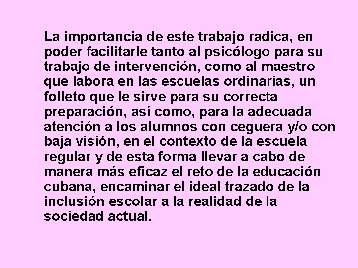 La importancia de este trabajo radica, en poder facilitarle tanto al psicólogo para su