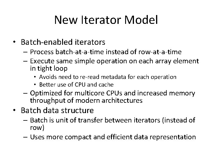 New Iterator Model • Batch-enabled iterators – Process batch-at-a-time instead of row-at-a-time – Execute New Iterator Model • Batch-enabled iterators – Process batch-at-a-time instead of row-at-a-time – Execute