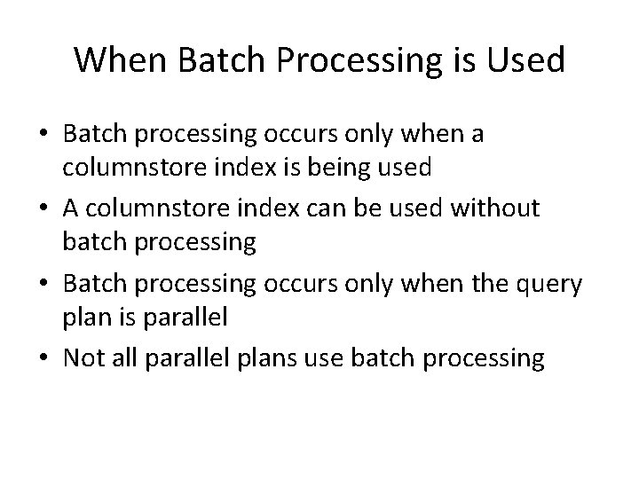 When Batch Processing is Used • Batch processing occurs only when a columnstore index When Batch Processing is Used • Batch processing occurs only when a columnstore index