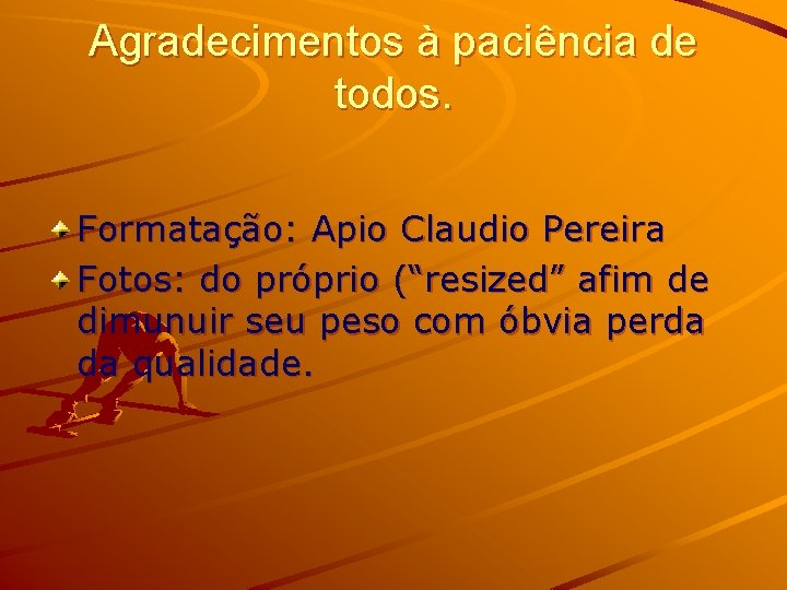 Agradecimentos à paciência de todos. Formatação: Apio Claudio Pereira Fotos: do próprio (“resized” afim