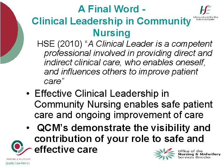 A Final Word Clinical Leadership in Community Nursing HSE (2010) “A Clinical Leader is