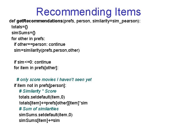 Recommending Items def get. Recommendations(prefs, person, similarity=sim_pearson): totals={} sim. Sums={} for other in prefs: