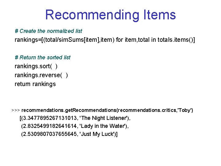 Recommending Items # Create the normalized list rankings=[(total/sim. Sums[item], item) for item, total in