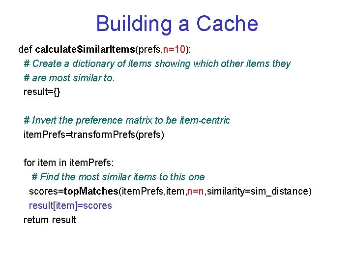 Building a Cache def calculate. Similar. Items(prefs, n=10): # Create a dictionary of items