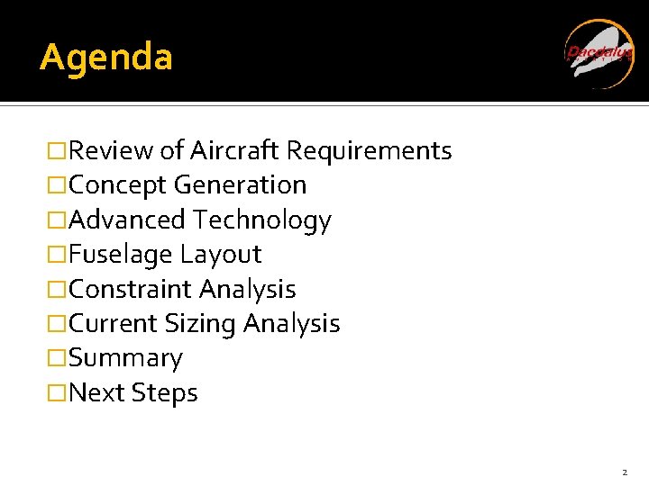 Agenda �Review of Aircraft Requirements �Concept Generation �Advanced Technology �Fuselage Layout �Constraint Analysis �Current