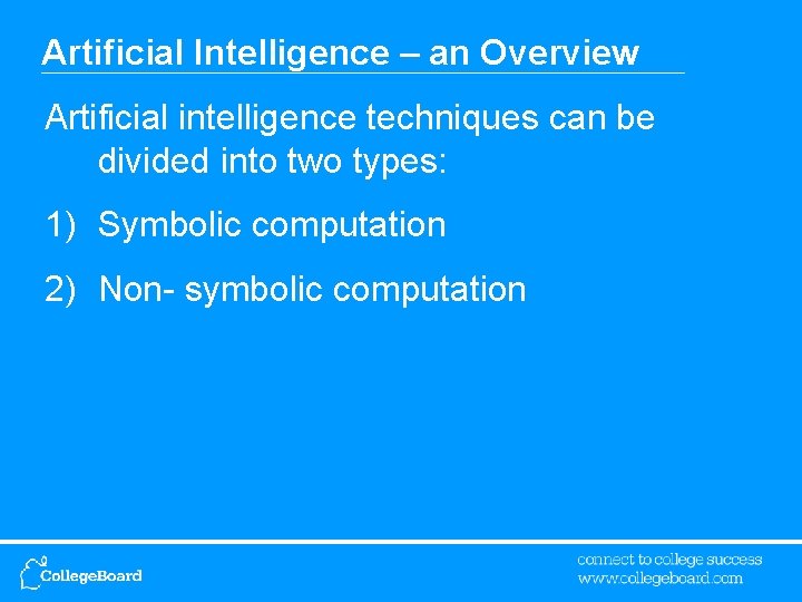 Artificial Intelligence – an Overview Artificial intelligence techniques can be divided into two types: