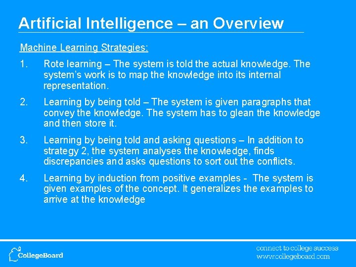 Artificial Intelligence – an Overview Machine Learning Strategies: 1. Rote learning – The system