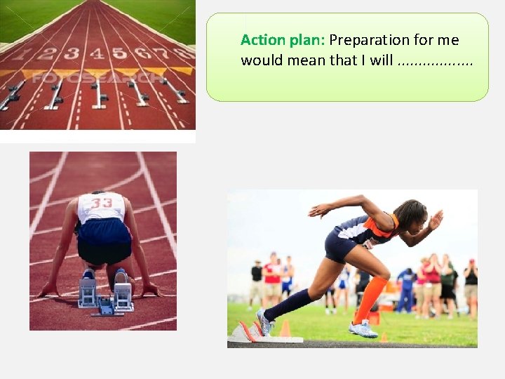 Action plan: Preparation for me would mean that I will. . . . 