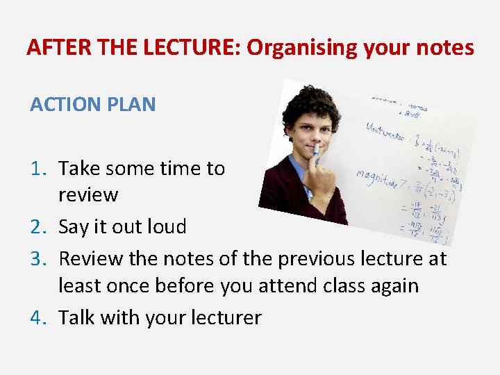 AFTER THE LECTURE: Organising your notes ACTION PLAN 1. Take some time to review