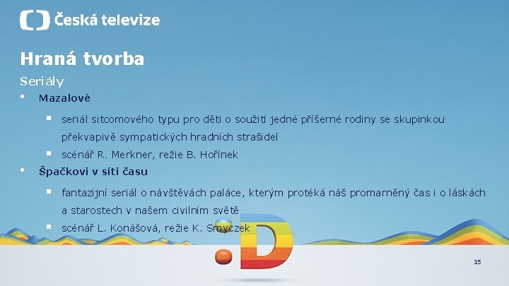 Hraná tvorba Seriály • Mazalové § seriál sitcomového typu pro děti o soužití jedné