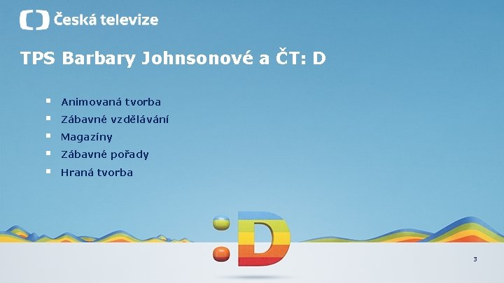 TPS Barbary Johnsonové a ČT: D § § § Animovaná tvorba Zábavné vzdělávání Magazíny