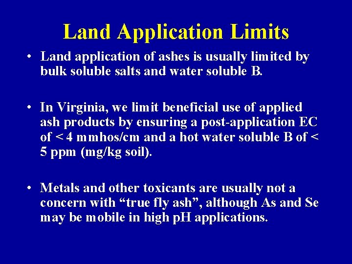 Land Application Limits • Land application of ashes is usually limited by bulk soluble