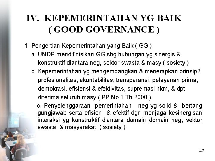 IV. KEPEMERINTAHAN YG BAIK ( GOOD GOVERNANCE ) 1. Pengertian Kepemerintahan yang Baik (