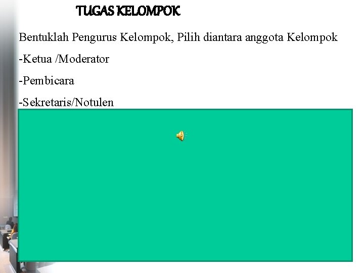 TUGAS KELOMPOK Bentuklah Pengurus Kelompok, Pilih diantara anggota Kelompok -Ketua /Moderator -Pembicara -Sekretaris/Notulen Studi