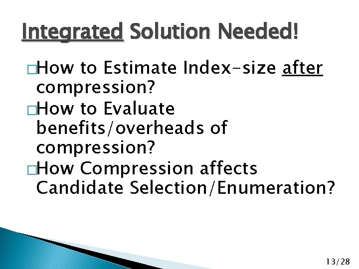 Integrated Solution Needed! �How to Estimate Index-size after compression? �How to Evaluate benefits/overheads of