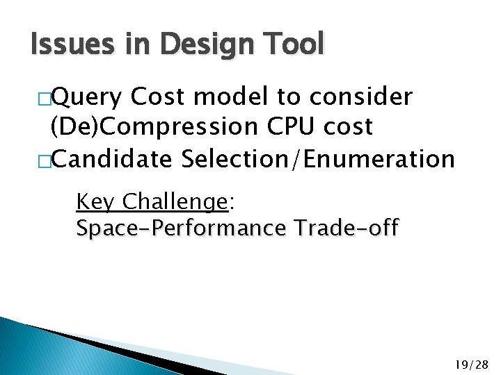 Issues in Design Tool �Query Cost model to consider (De)Compression CPU cost �Candidate Selection/Enumeration