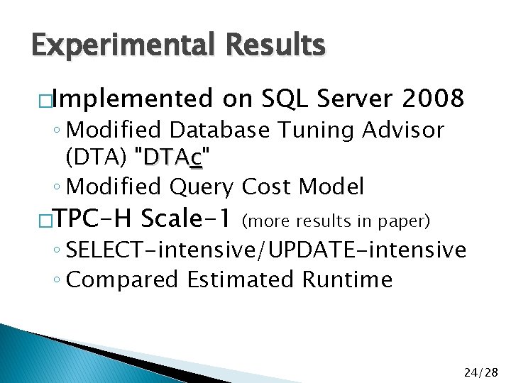 Experimental Results �Implemented on SQL Server 2008 ◦ Modified Database Tuning Advisor (DTA) "DTAc"