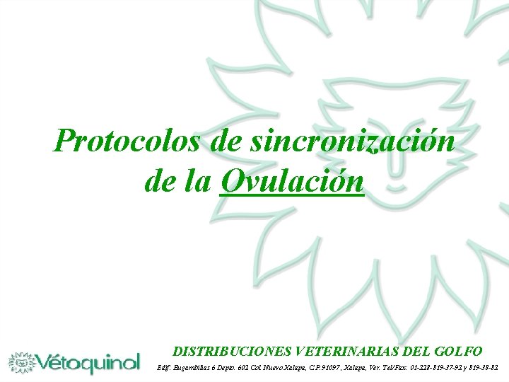 Protocolos de sincronización de la Ovulación DISTRIBUCIONES VETERINARIAS DEL GOLFO Edif. Bugambilias 6 Depto.