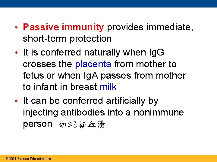  • Passive immunity provides immediate, short-term protection • It is conferred naturally when