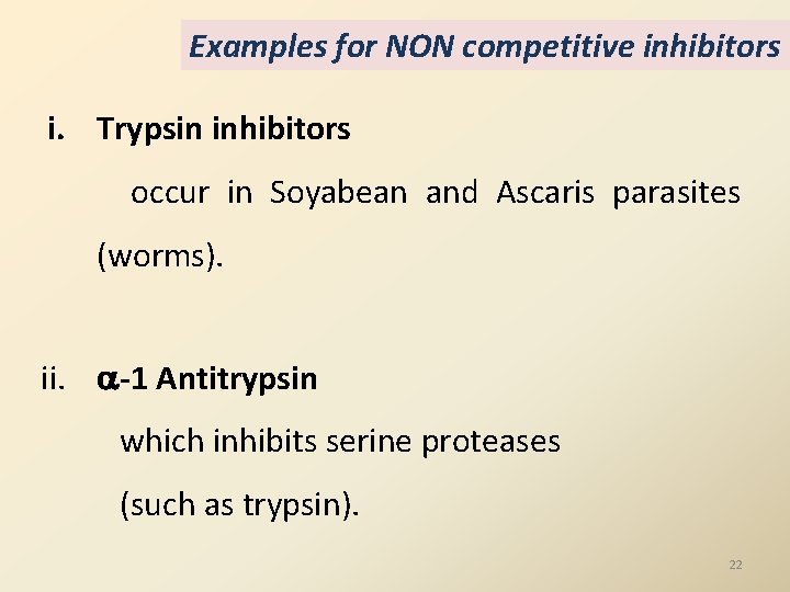 Examples for NON competitive inhibitors i. Trypsin inhibitors occur in Soyabean and Ascaris parasites Examples for NON competitive inhibitors i. Trypsin inhibitors occur in Soyabean and Ascaris parasites