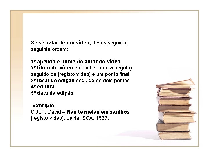 Se se tratar de um vídeo, deves seguir a seguinte ordem: 1º apelido e