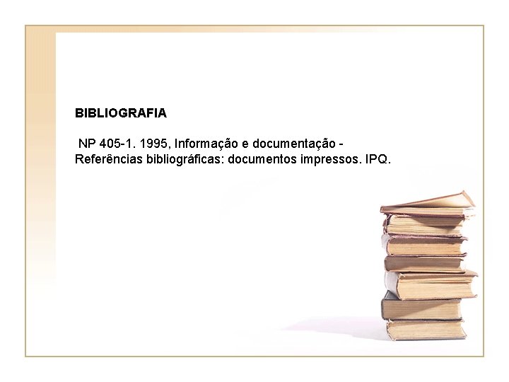 BIBLIOGRAFIA NP 405 -1. 1995, Informação e documentação - Referências bibliográficas: documentos impressos. IPQ.