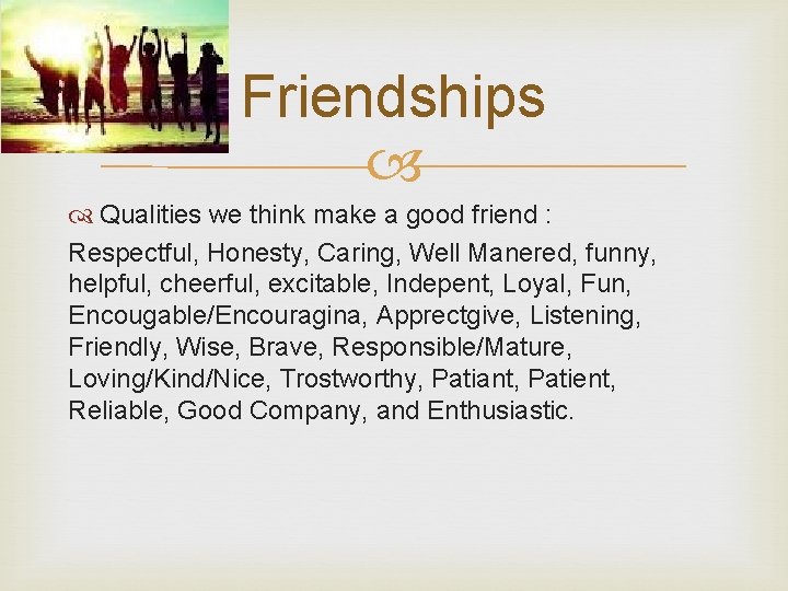 Friendships Qualities we think make a good friend : Respectful, Honesty, Caring, Well Manered,