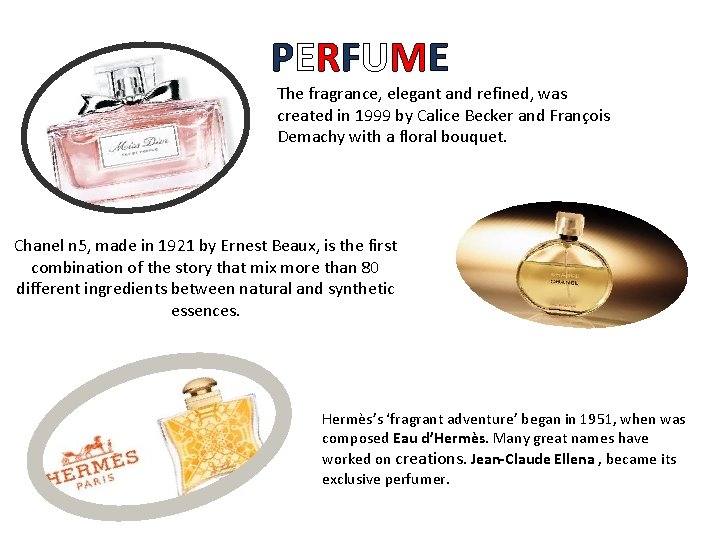 PERFUME The fragrance, elegant and refined, was created in 1999 by Calice Becker and