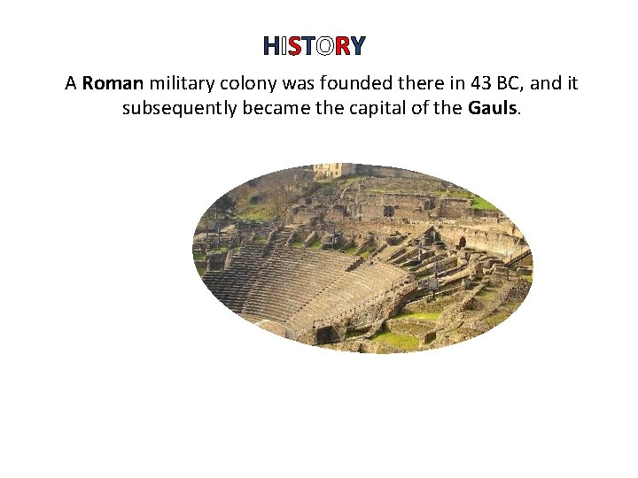 HISTORY A Roman military colony was founded there in 43 BC, and it subsequently