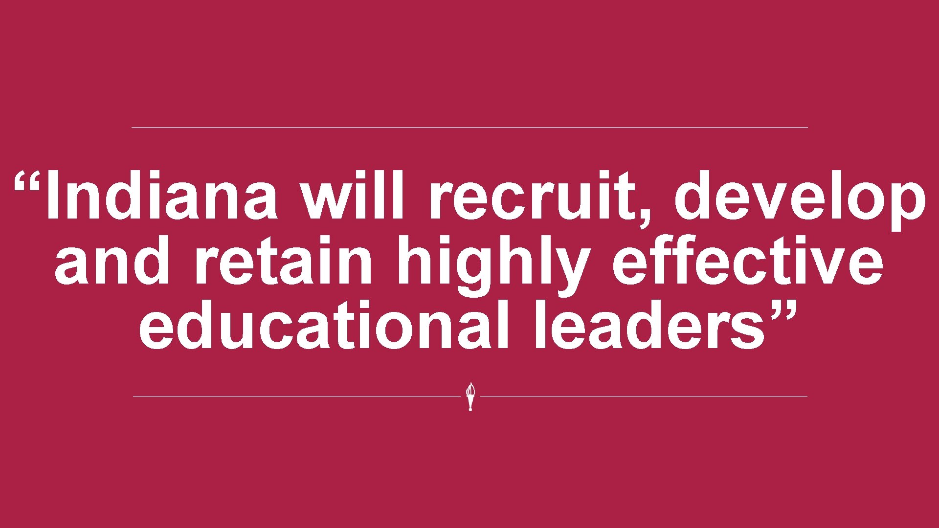 “Indiana will recruit, develop and retain highly effective educational leaders” 