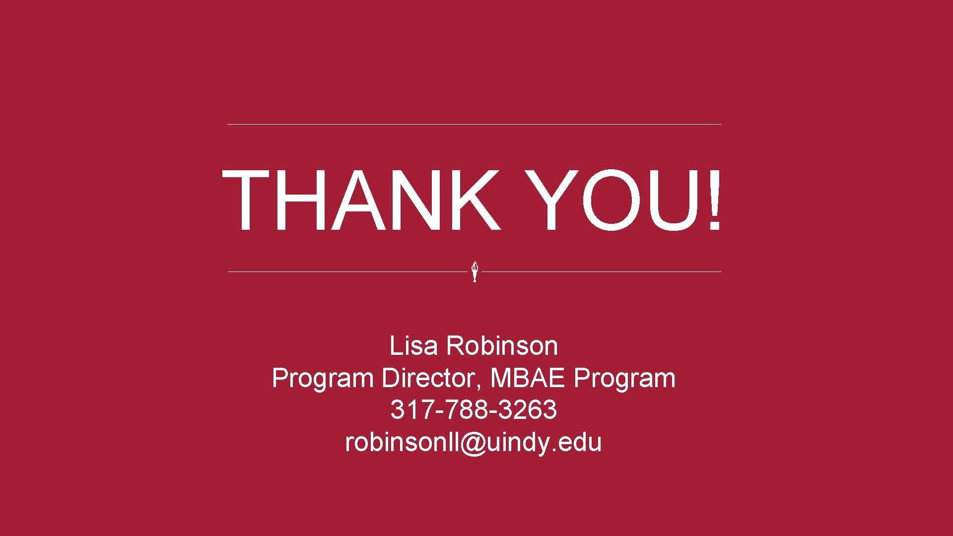 THANK YOU! Lisa Robinson Program Director, MBAE Program 317 -788 -3263 robinsonll@uindy. edu 11/1/2020