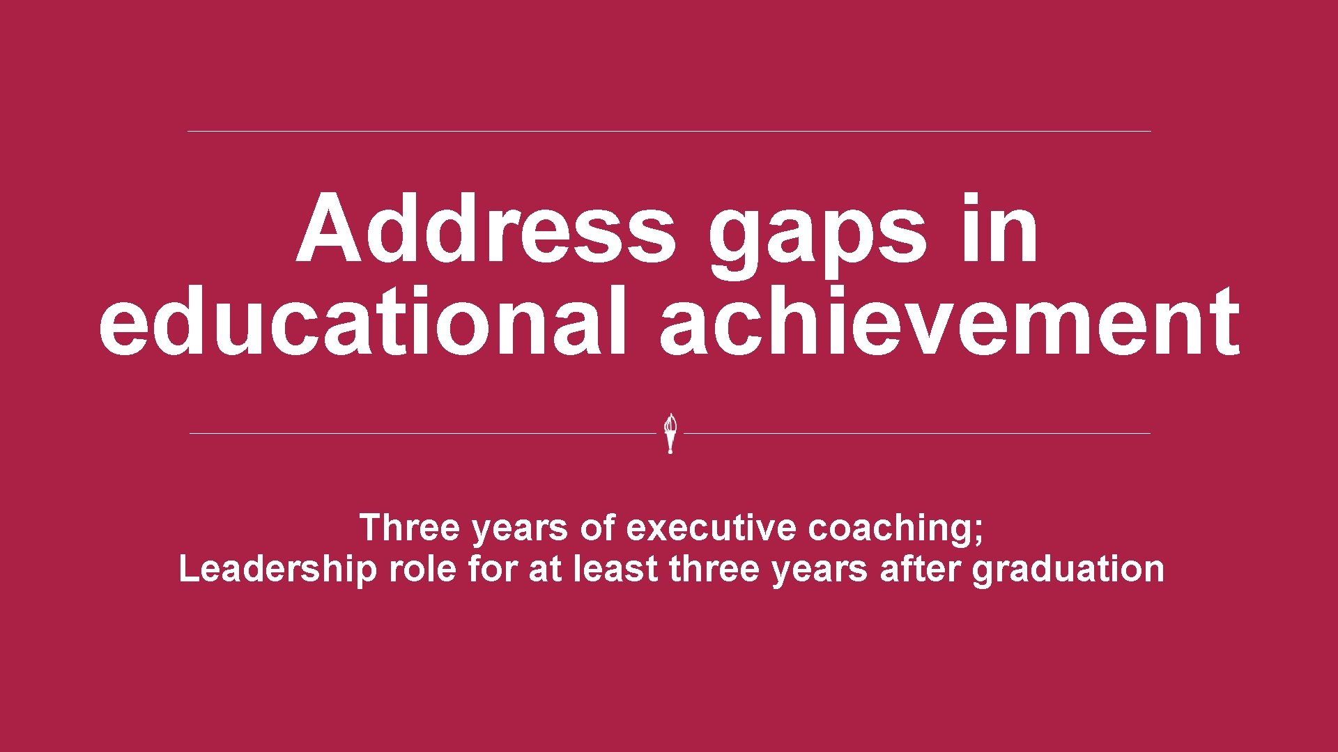 Address gaps in educational achievement Three years of executive coaching; Leadership role for at