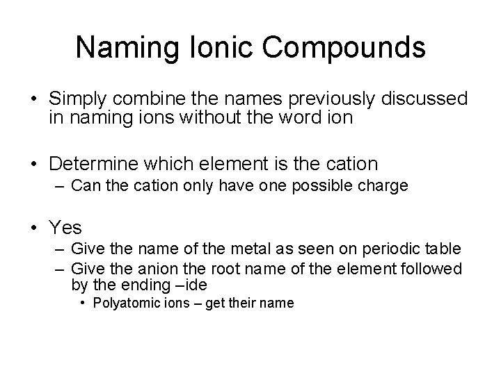 Naming Ionic Compounds • Simply combine the names previously discussed in naming ions without