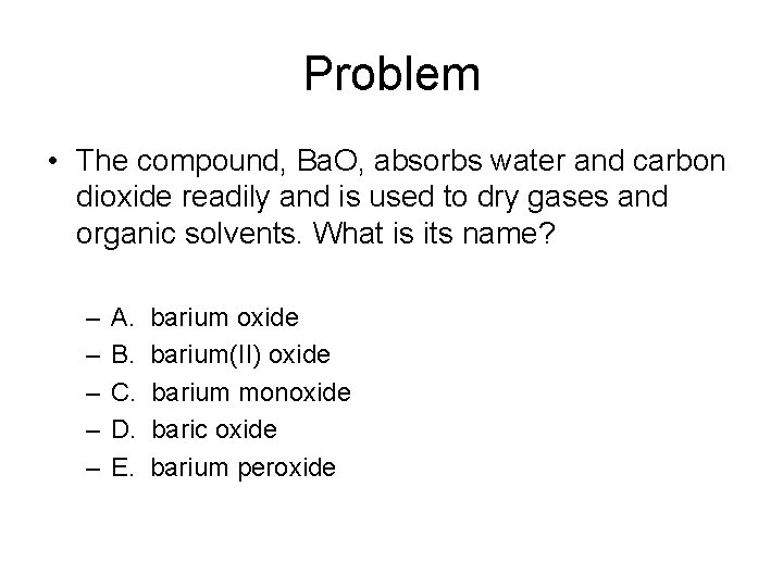 Problem • The compound, Ba. O, absorbs water and carbon dioxide readily and is